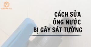 Cách sửa ống nước bị gãy sát tường