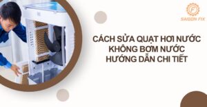 Cách sửa quạt hơi nước không bơm nước