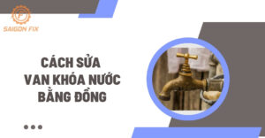 Cách sửa van khóa nước bằng đồng